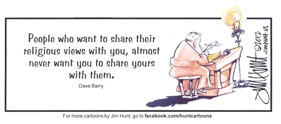 Dave Barry quotation: People who want to share their religious views with you almost never want you to share yours with them.
