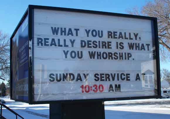 Church sign: WHAT YOU REALLY, / REALLY DESIRE IS WHAT / YOU WHORSHIP (sic)
