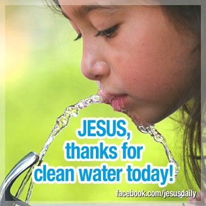 Jesus, thanks for clean water today.